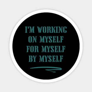 I'm working on myself, for myself, by myself Magnet